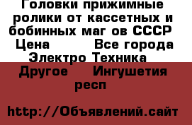 	 Головки прижимные ролики от кассетных и бобинных маг-ов СССР › Цена ­ 500 - Все города Электро-Техника » Другое   . Ингушетия респ.